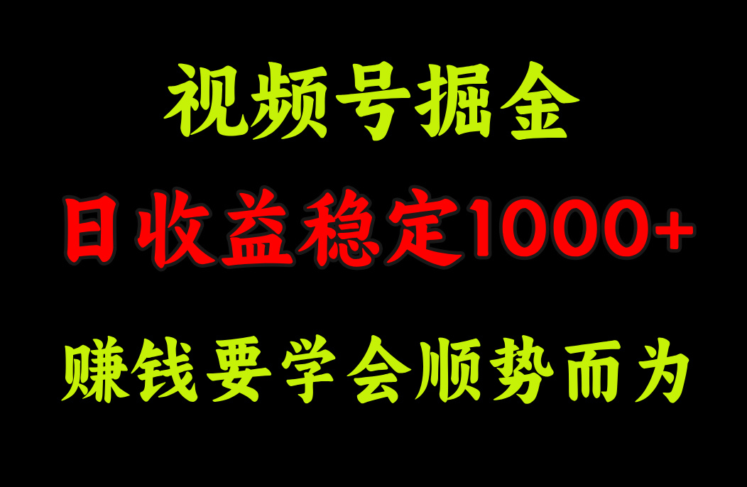 视频号掘金，单日收益稳定在1000+-天天资源网