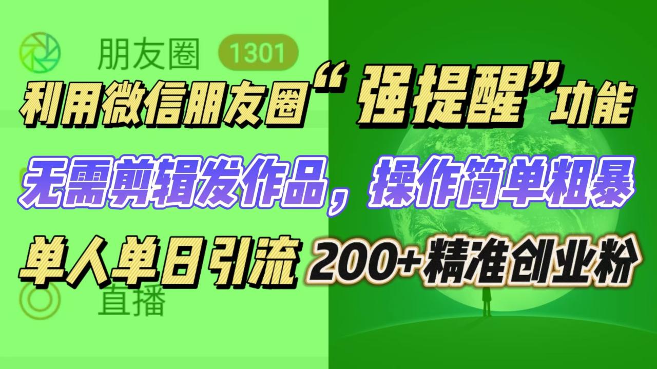 利用微信朋友圈“强提醒”功能，引流精准创业粉无需剪辑发作品，操作简单粗暴，单人单日引流200+创业粉-天天资源网