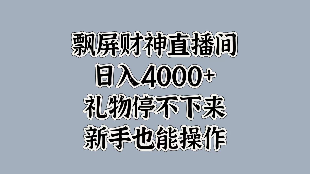 最新飘屏财神直播间，日入4000+，礼物停不下来，新手也能操作-天天资源网