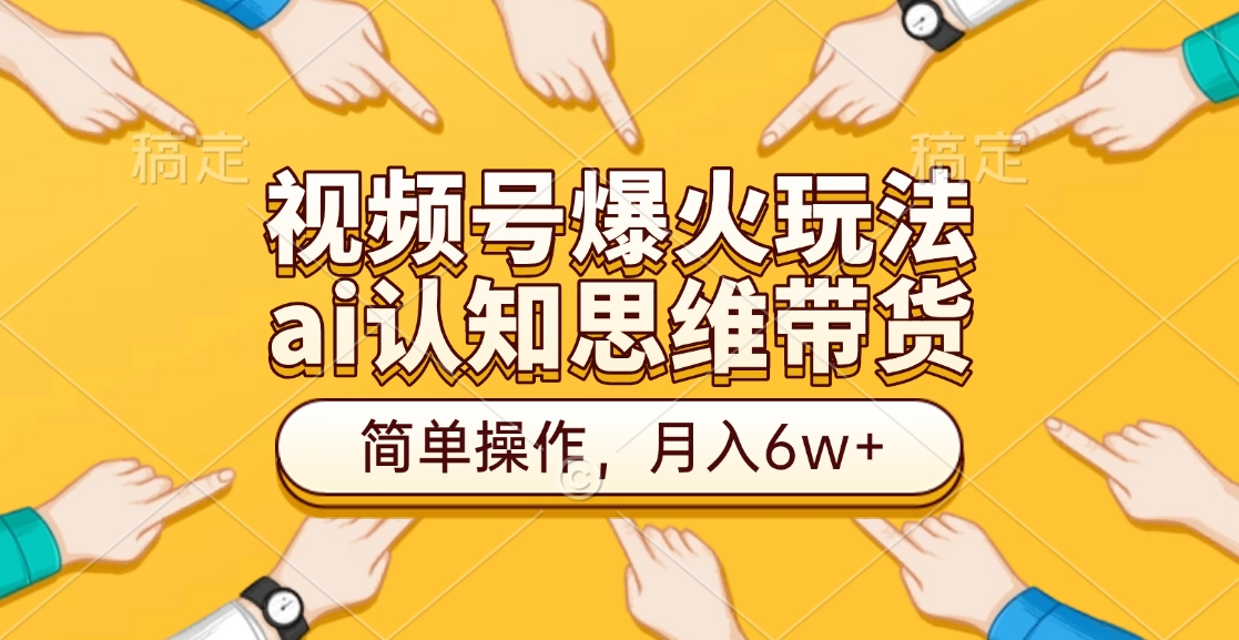 视频号爆火玩法，ai认知思维带货、简单操作，月入6w+-天天资源网