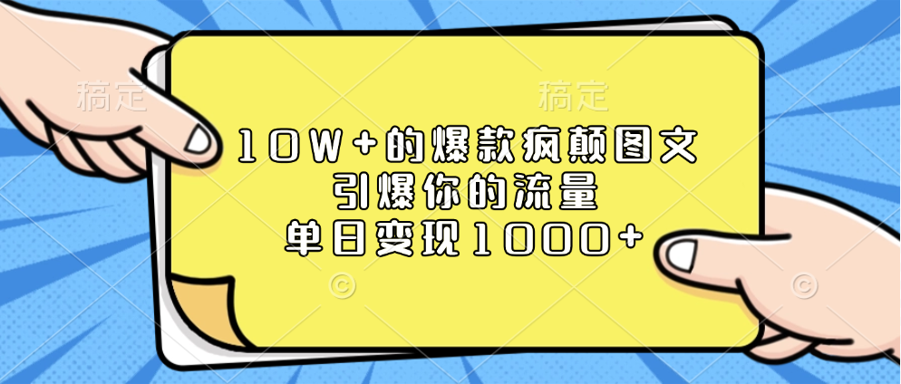 10W+的爆款疯颠图文，引爆你的流量，单日变现1000+-天天资源网