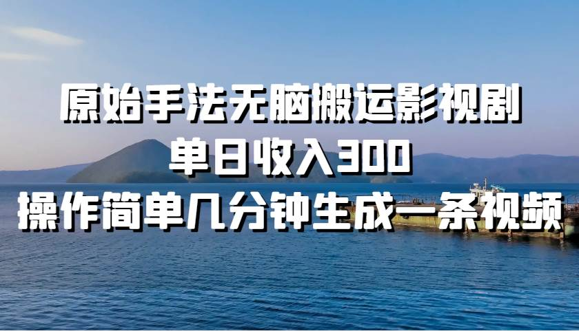 原始手法无脑搬运影视剧，单日收入300！-天天资源网