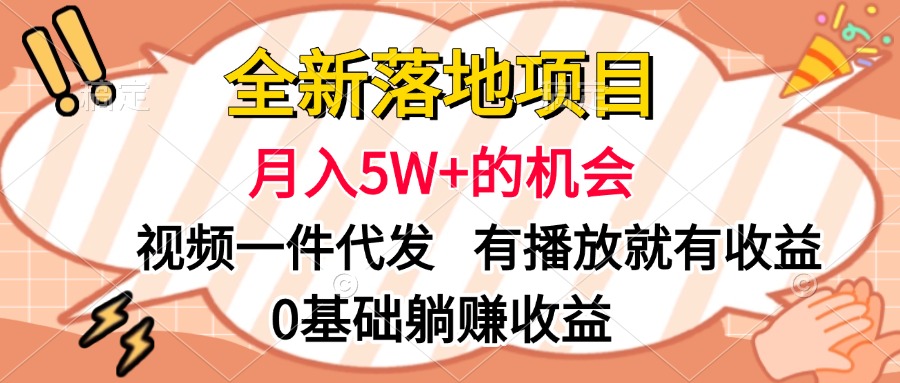 全新落地项目，月入5W+的机会，视频一键代发，有播放就有收益，0基础躺赚收益-天天资源网