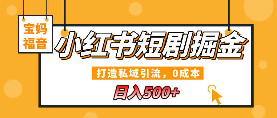 小红书短剧掘金，打造私域引流，0成本，宝妈福音日入500+-天天资源网