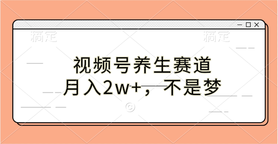 视频号养生赛道，月入2w+，不是梦-天天资源网