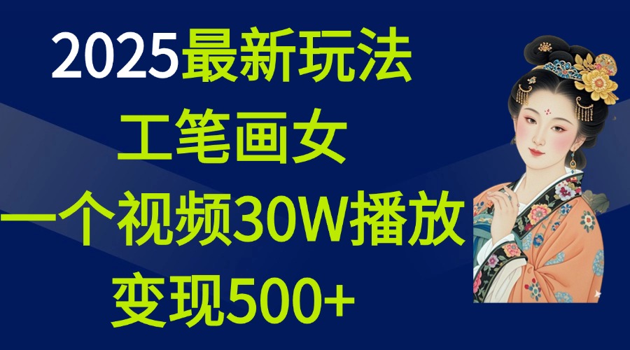 2025最新玩法，工笔画美女，一个视频30万播放变现500+-天天资源网