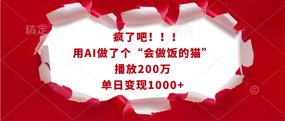 疯了吧！！！用AI做了个“会做饭的猫”，播放200万，单日变现1000+-天天资源网