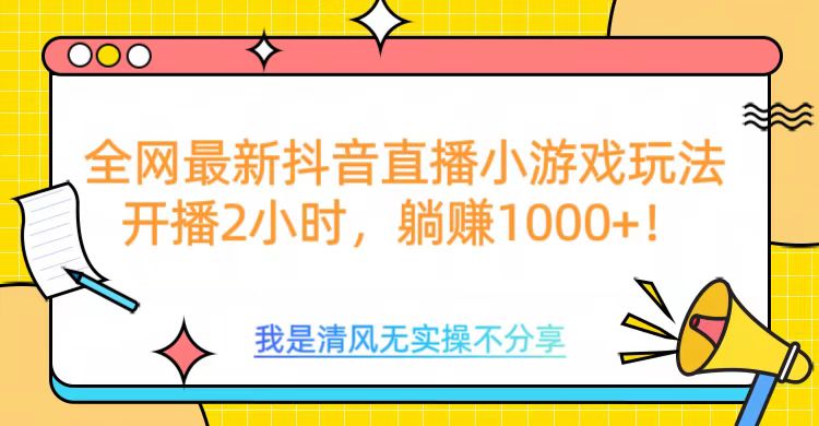 全网最新抖音直播小游戏玩法，开播2小时，躺赚1000+-天天资源网