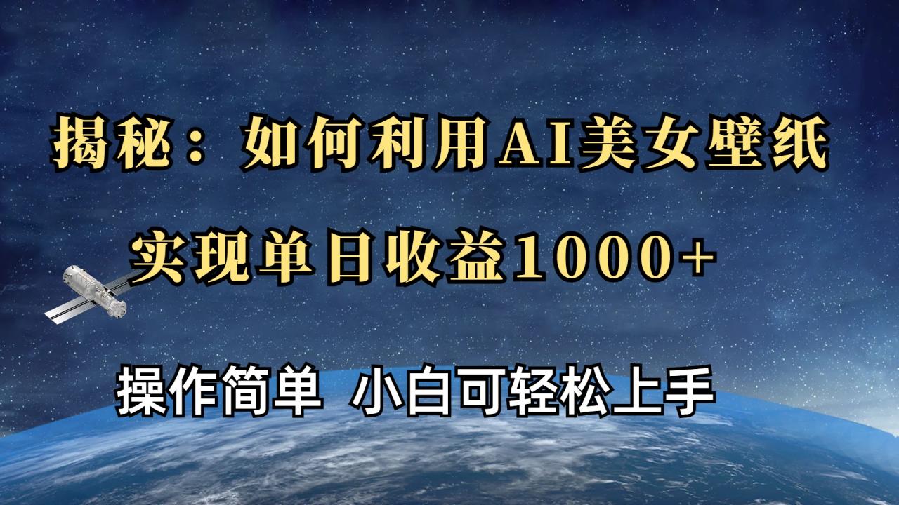 揭秘：如何利用AI美女壁纸，实现单日收益1000+-天天资源网