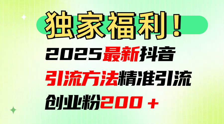 2025最新抖音引流方法每日精准引流创业粉200＋-天天资源网