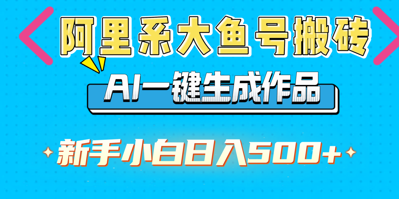 阿里系大鱼号搬砖，AI一键生成作品，新手小白日入500+-天天资源网