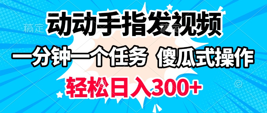 动动手指发视频 一分钟一个任务 轻松日入300+ 傻瓜式操作 随时随地赚收益-天天资源网