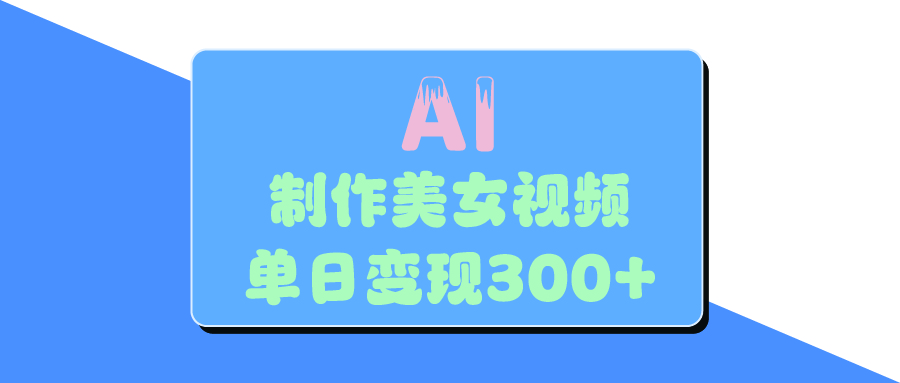 AI美女生成视频，单日变现300+-天天资源网