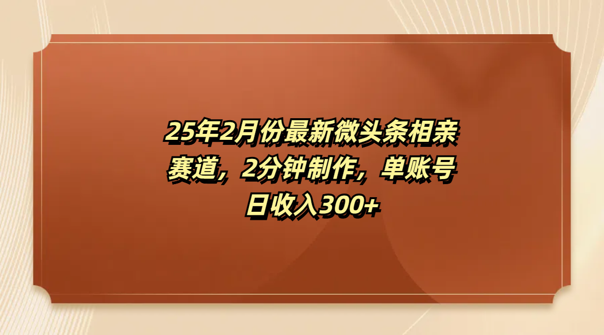 最新微头条相亲赛道，2分钟制作，单账号日收入300+-天天资源网