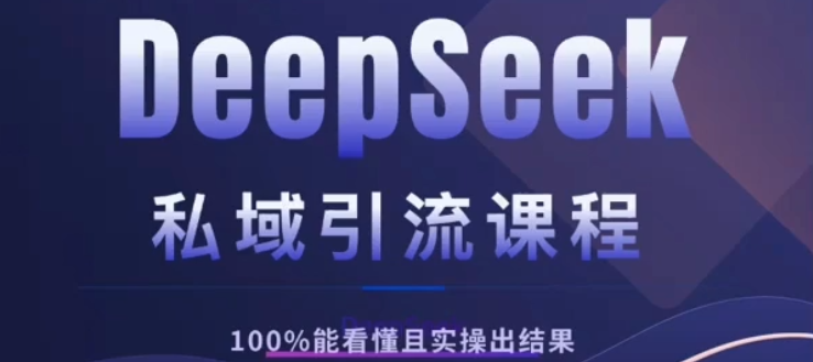DeepSeek私域引流课程，小白也能看懂，实操必出结果，日引目标客户200+-天天资源网