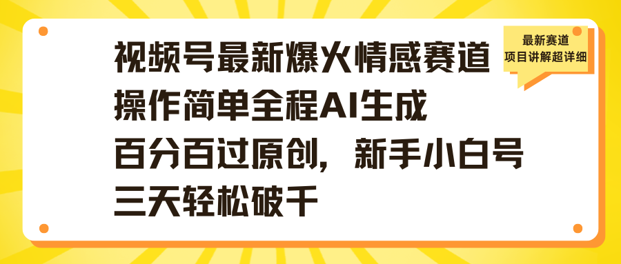视频号最新爆火情感赛道操作简单全程AI生成百分百过原创，新手小白号三天轻松破千-天天资源网