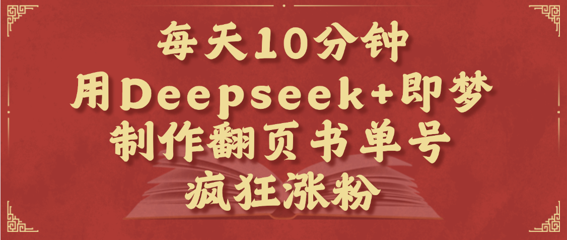 每天十分钟，用Deepseek+即梦，制作翻页书单号，疯狂涨粉，单日变现1000+-天天资源网