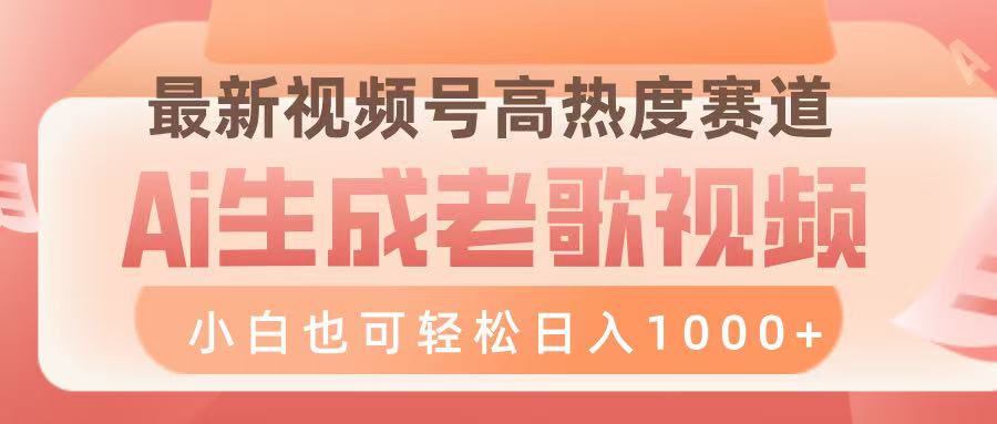 最新视频号高热度赛道，Ai生成老歌视频，小白也可轻松日入1000➕-天天资源网