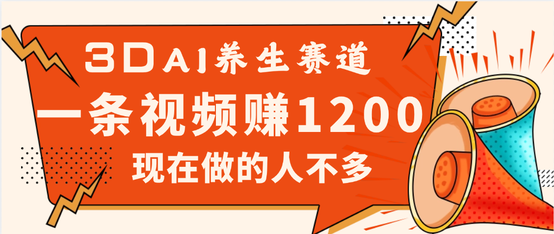 3DAI养生赛道，一条视频赚了1200，新蓝海，目前做的人不多-天天资源网