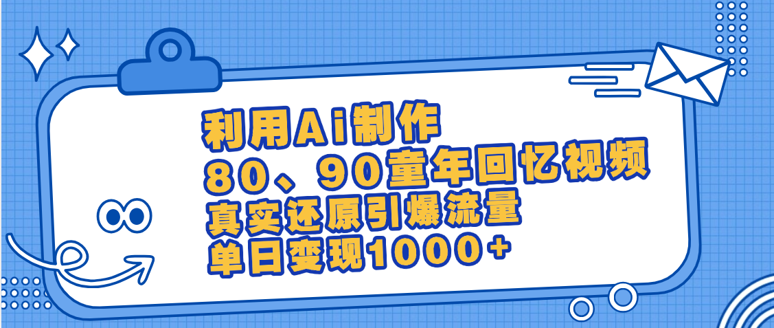 最新情怀爆款玩法！用AI免费生成童年回忆视频，小白也可日入1000+-天天资源网