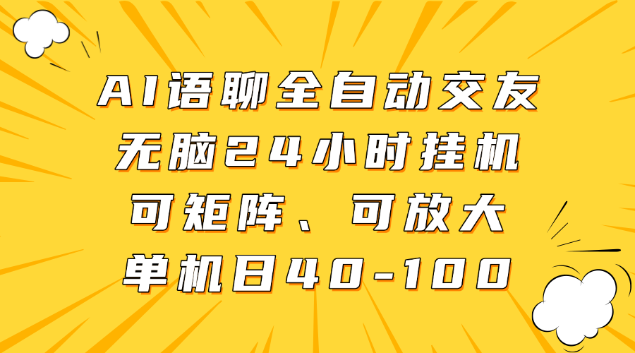 AI语聊全自动交友，无脑24小时挂机可矩阵、单机日40-100，可放大-天天资源网