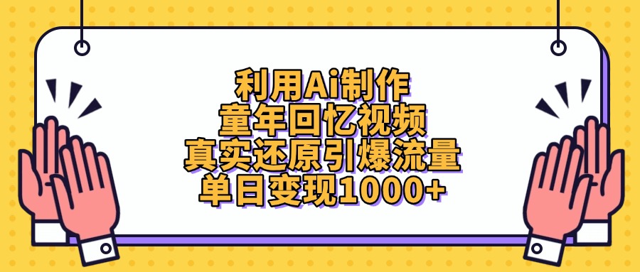 利用Ai制作童年回忆视频，真实还原引爆流量，单日变现1000+-天天资源网