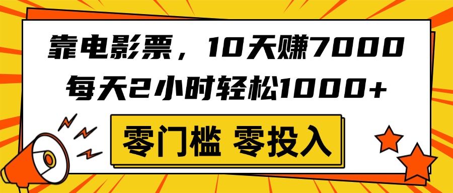 靠电影票，10天赚7000，每天2小时轻松1000+，零门槛、零投入！-天天资源网