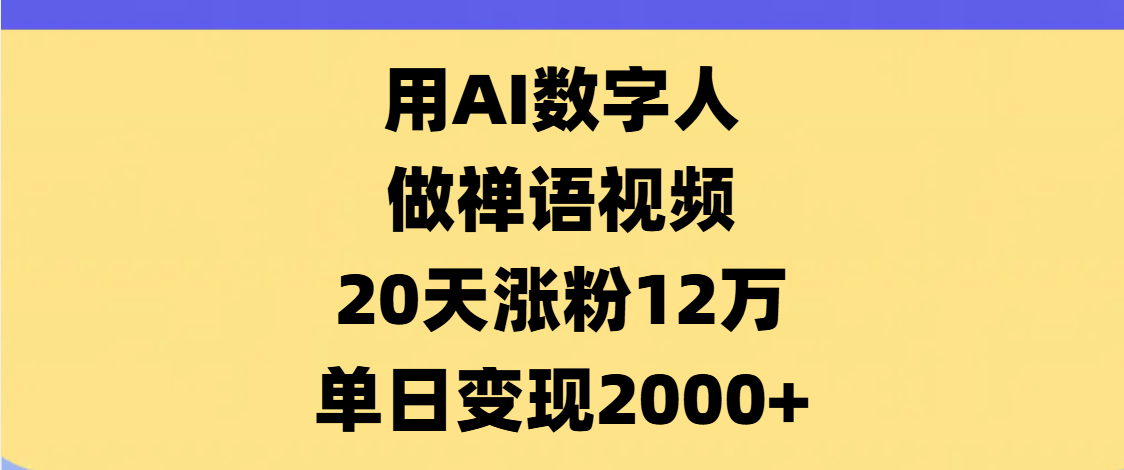 AI数字人，禅语视频，20天涨粉12万，单日变现2000+-天天资源网