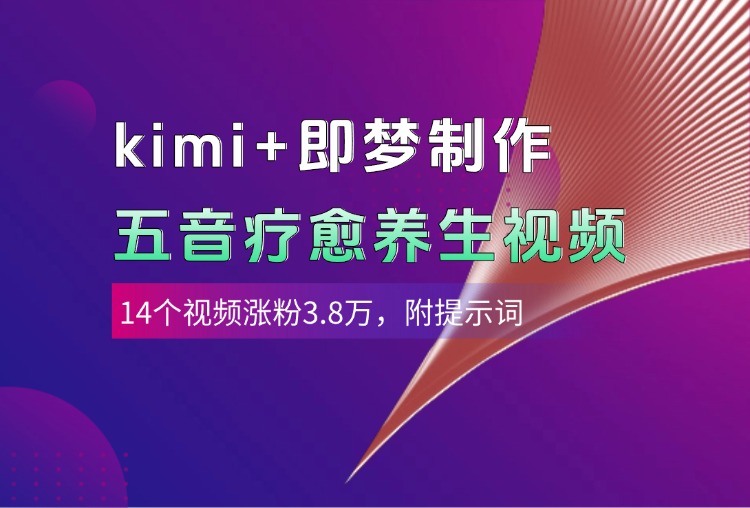 kimi+即梦制作AI五音疗愈养生视频，14个视频涨粉3.8万，多种变现方式，附提示词-天天资源网