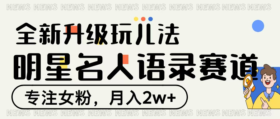 明星名人语录赛道全新升级玩法，专注女粉，月入2W＋-天天资源网