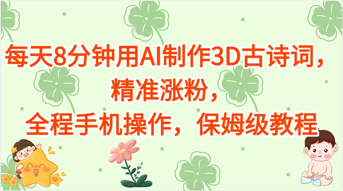 每天8分钟用AI制作3D古诗词，精准涨粉，全程手机操作，保姆级教程-天天资源网