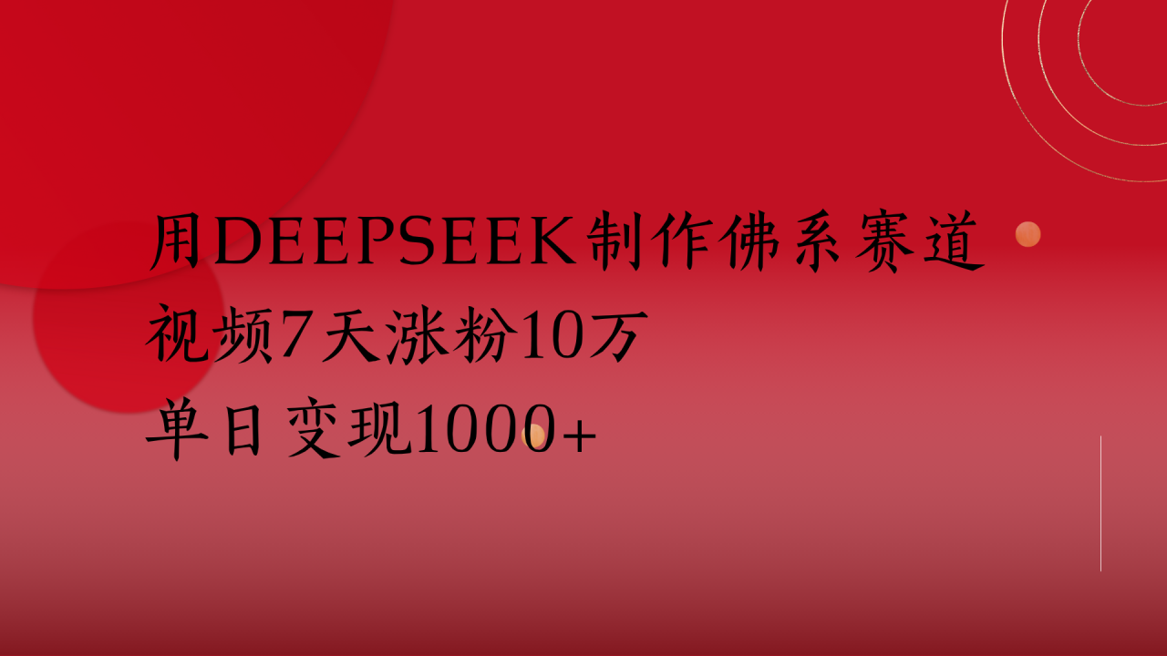 用Deepseek制作佛系赛道，视频7天涨粉10万单日变现1000+-天天资源网