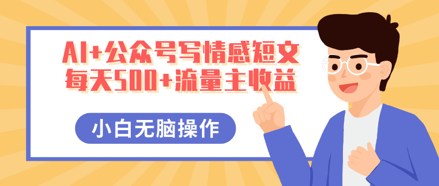 AI+公众号写情感短文，每天500+流量主收益，多号矩阵无脑操作，小白轻松上手，保姆级教程-天天资源网