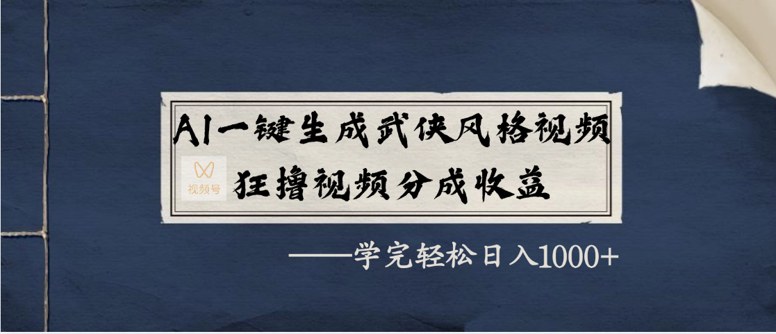 AI一键生成武侠风格视频，狂撸视频号分成收益，学完轻松日入1000+-天天资源网