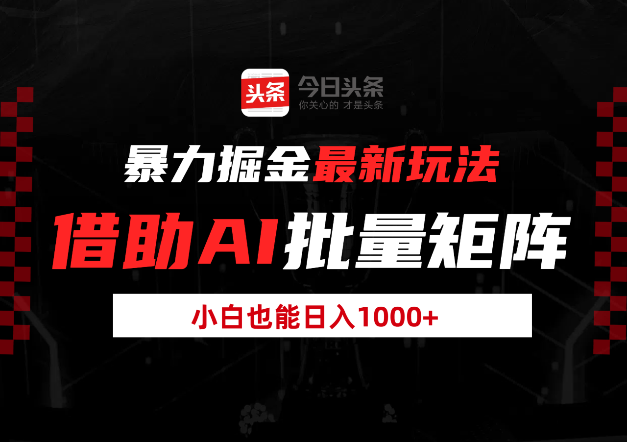 暴力掘金最新玩法，借助AI批量矩阵，小白也能日入1000+-天天资源网