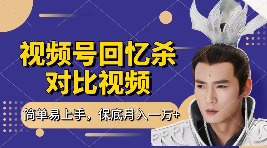 回忆杀对比视频，赚视频号分成计划收益，每天只需一小时，保底月入过万，新手小白轻松上手-天天资源网