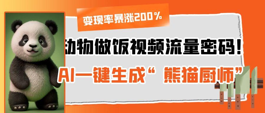 动物做饭视频流量密码！AI一键生成“熊猫厨师”，变现率暴涨200%-天天资源网