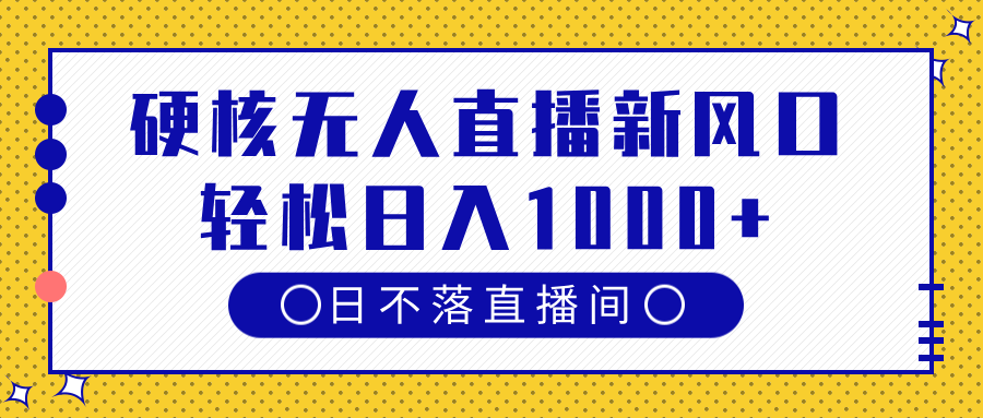 硬核无人直播新风口，日不落直播间，轻松日入1000+-天天资源网