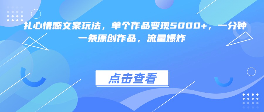 扎心情感文案玩法，单个作品变现5000+，一分钟一条原创作品，流量爆炸-天天资源网