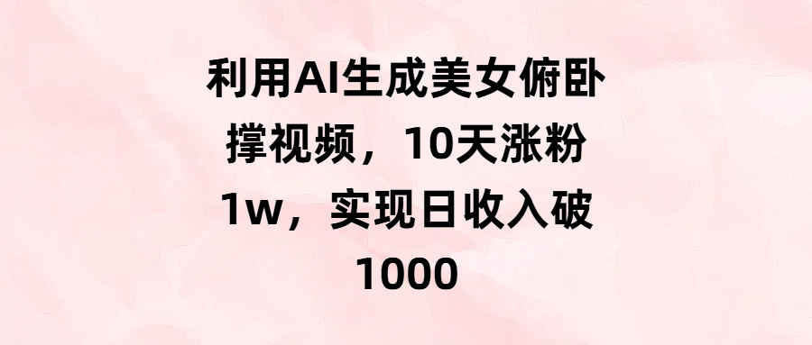 利用AI生成美女俯卧撑视频，10天涨粉1w，实现日收入破1000-天天资源网