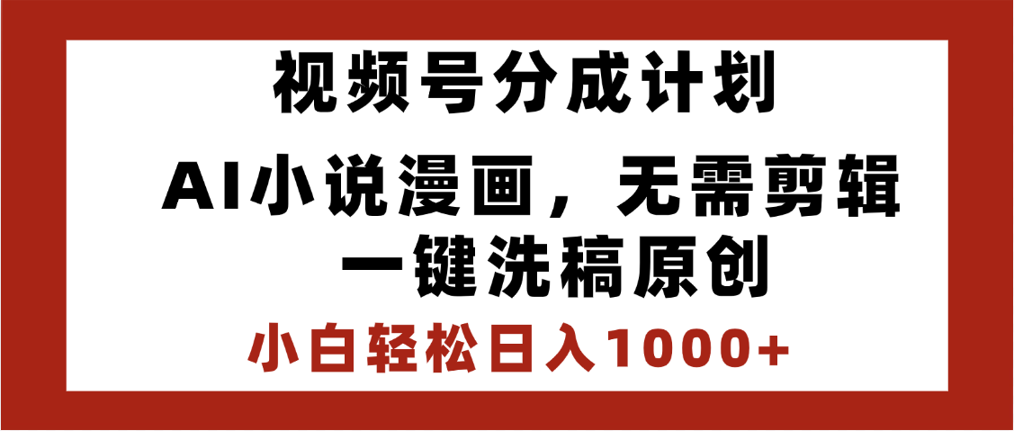 最新视频号分成计划，AI小说漫画，无需剪辑，一键洗稿原创，小白日入1000+，喂饭级教程-天天资源网